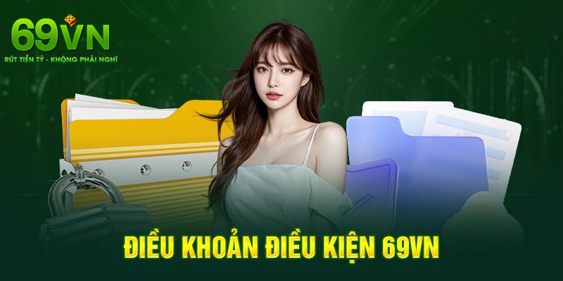 Điều Khoản Và Điều Kiện 69VN: Quyền Lợi Và Nghĩa Vụ Của Bạn 1 Khái quát qua về điều khoản và điều kiện
