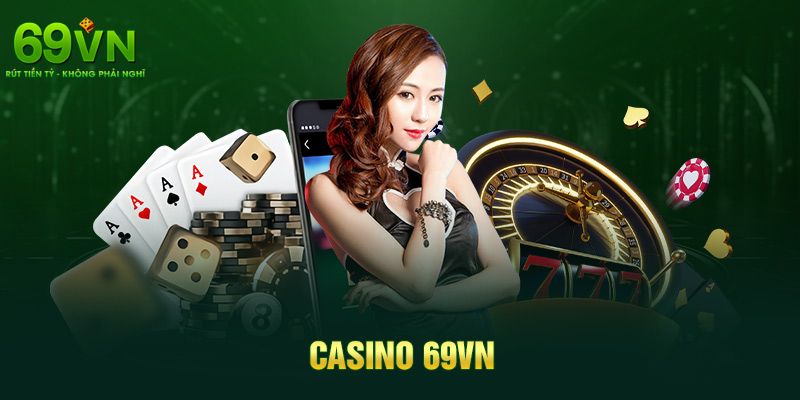 69VN | Nhà Cái 69VN.COM - Uy Tín Thì Thôi Rồi Luôn Ấy Chứ 10 Sảnh chơi casino mang đến trải nghiệm chuyên nghiệp và chân thực